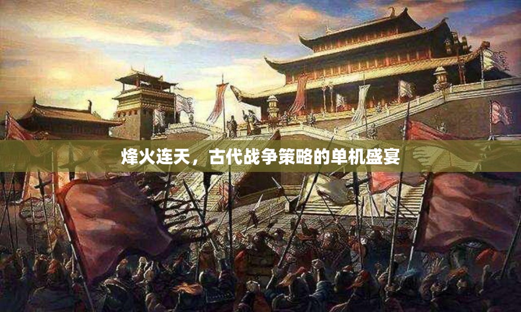 烽火連天，古代戰(zhàn)爭策略的單機(jī)盛宴