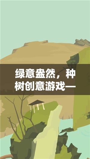 綠意盎然，種樹創(chuàng)意游戲——播種希望，收獲未來