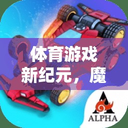 探索體育游戲新紀元，魔力戰(zhàn)車教案的奇幻教學之旅