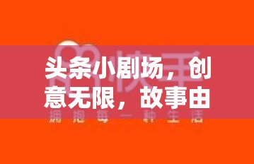 創(chuàng)意無限，故事由你書寫，頭條小劇場等你來導(dǎo)演