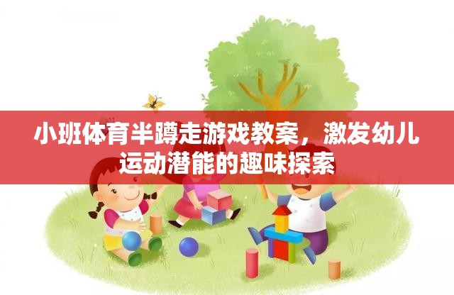 小班體育半蹲走游戲，激發(fā)幼兒運動潛能的趣味探索