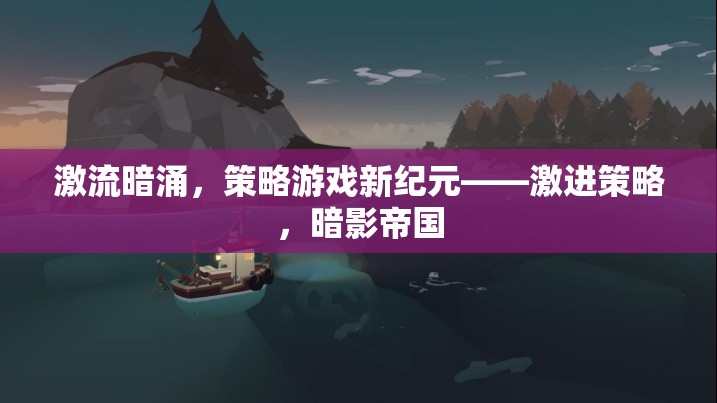 激流暗涌，策略游戲新紀元——激進策略，暗影帝國