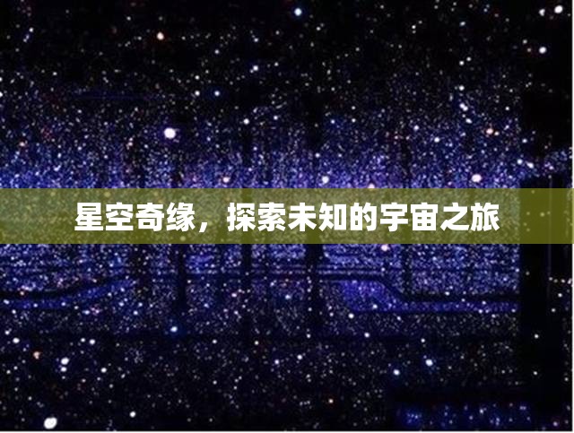 星空奇緣，一場(chǎng)探索未知宇宙的壯麗之旅