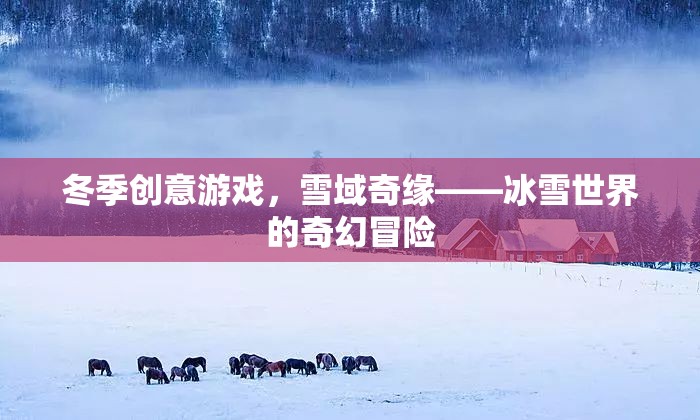 雪域奇緣，冬季創(chuàng)意游戲中的冰雪世界奇幻冒險