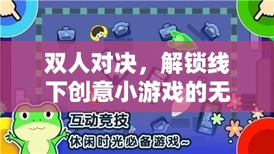 解鎖線下雙人對決，探索創(chuàng)意小游戲的無限樂趣