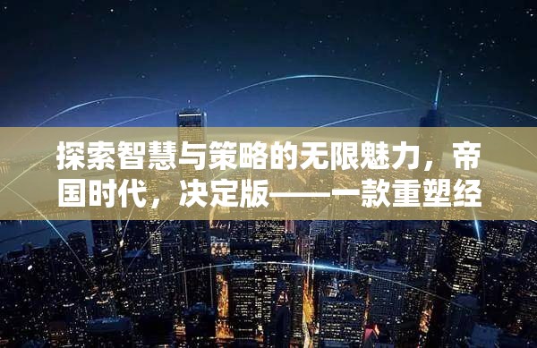 探索智慧與策略的無限魅力，帝國(guó)時(shí)代決定版——重塑經(jīng)典的單機(jī)策略游戲