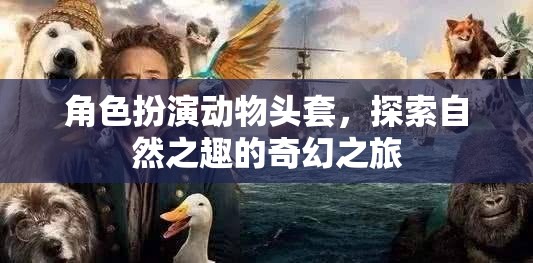 探索自然之趣，角色扮演動物頭套的奇幻之旅