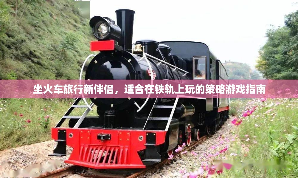 鐵軌上的智慧之旅，坐火車旅行的策略游戲指南