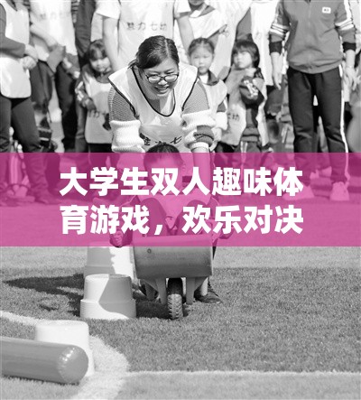 智勇雙全，歡樂對決，大學(xué)生雙人趣味體育游戲