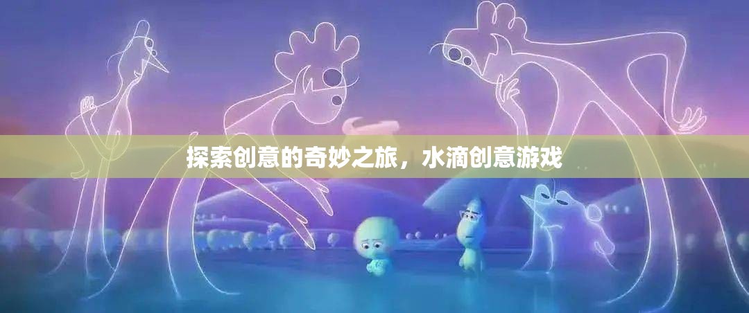 水滴創(chuàng)意游戲，一場探索創(chuàng)意的奇妙之旅