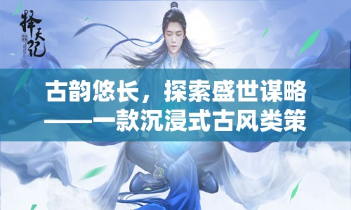 古韻謀略，沉浸式古風(fēng)策略單游的盛世探索