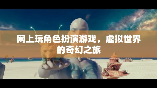 虛擬奇幻之旅，網(wǎng)上角色扮演游戲的奇妙冒險(xiǎn)