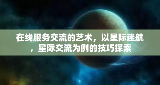 星際迷航，在線服務(wù)交流的藝術(shù)與星際交流技巧探索