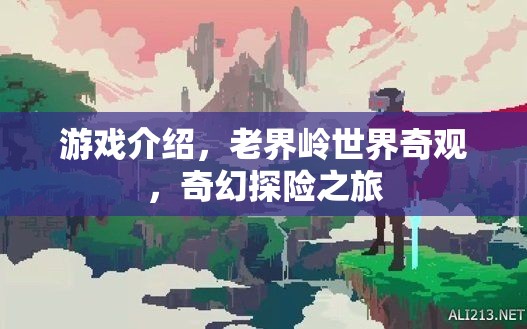 老界嶺，奇幻探險(xiǎn)之旅，解鎖世界奇觀之謎