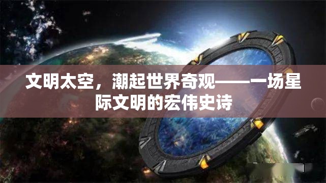 星際文明，潮起世界奇觀——探索宇宙文明的宏偉史詩(shī)