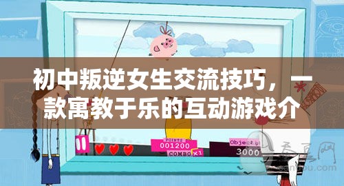 寓教于樂的互動游戲，初中叛逆女生的交流技巧