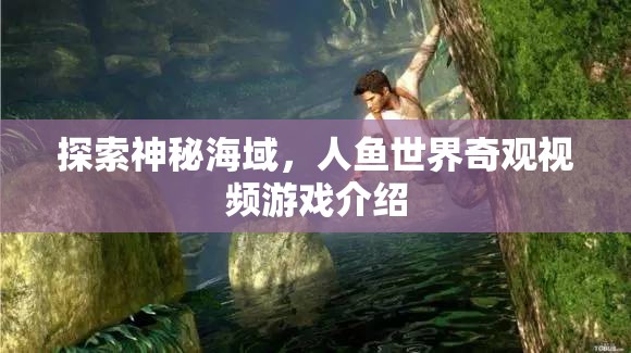 探索神秘海域，人魚世界的奇幻之旅——一款引人入勝的冒險視頻游戲介紹