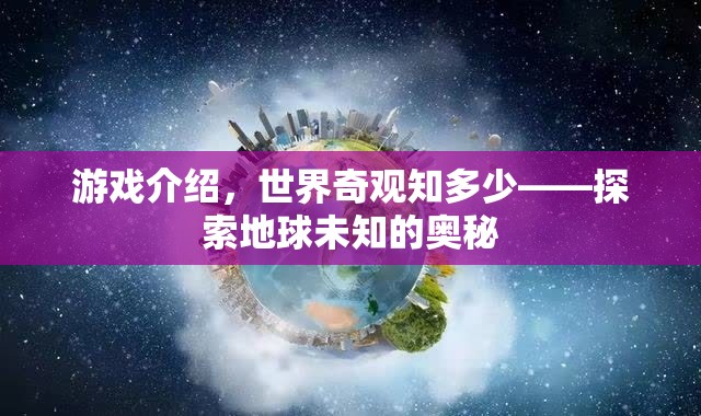 游戲介紹，世界奇觀知多少——探索地球未知的奧秘