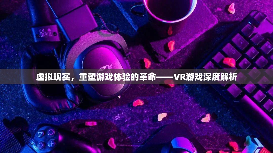 VR游戲，重塑游戲體驗(yàn)的革命