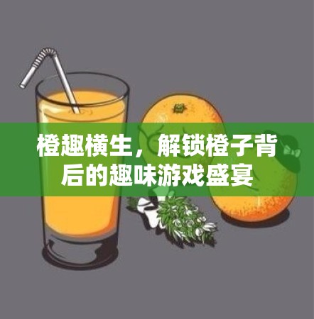 橙趣橫生，解鎖橙子背后的趣味游戲盛宴