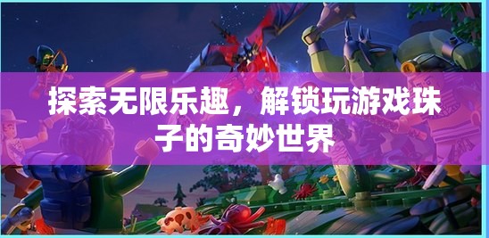 解鎖游戲珠子的奇妙世界，探索無限樂趣的冒險之旅