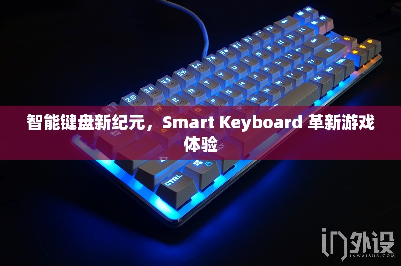 智能鍵盤新紀元，Smart Keyboard 革新游戲體驗