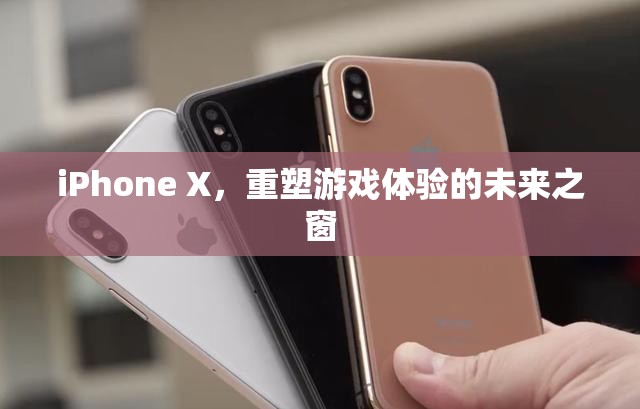 iPhone X，未來游戲體驗的重塑之窗