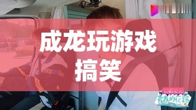 成龍游戲中的歡樂瞬間，搞笑與歡樂的完美碰撞