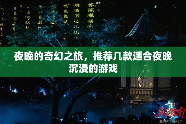 夜幕下的奇幻之旅，推薦幾款適合夜晚沉浸的游戲  第1張