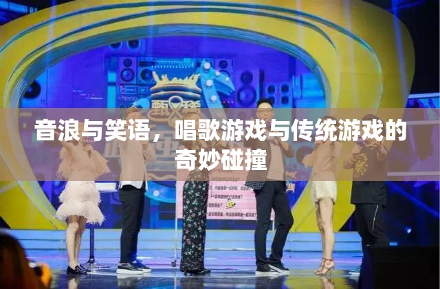 音浪笑語(yǔ)，唱歌游戲與傳統(tǒng)游戲的跨界融合