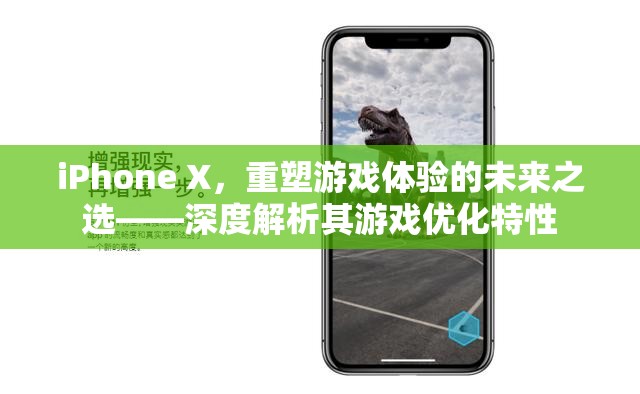 iPhone X，重塑游戲體驗的未來之選——深度解析其游戲優(yōu)化特性