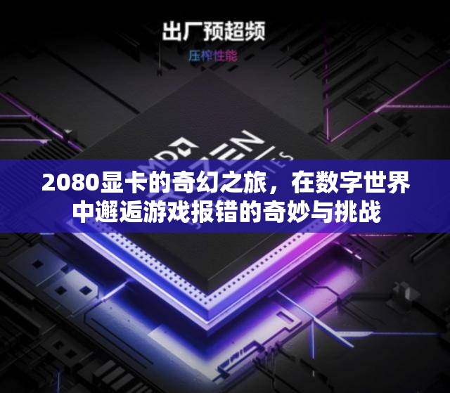 2080顯卡的數(shù)字世界奇遇，游戲報(bào)錯(cuò)的奇妙與挑戰(zhàn)