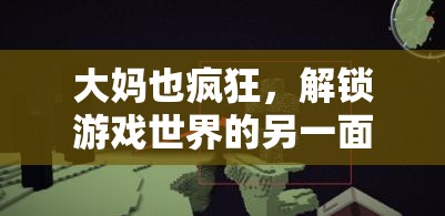 大媽也瘋狂，解鎖游戲世界的另一面  第1張