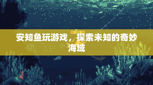 安知魚游戲之旅，解鎖未知的奇妙海域探險(xiǎn)