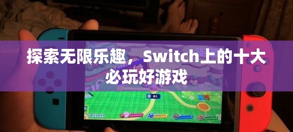 Switch上的十大必玩好游戲，解鎖無限樂趣的鑰匙