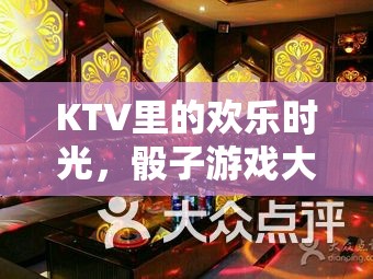 KTV歡樂時(shí)光，骰子游戲大集合的精彩瞬間