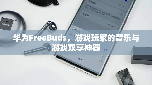 華為FreeBuds，游戲玩家的音樂與游戲雙享神器  第2張