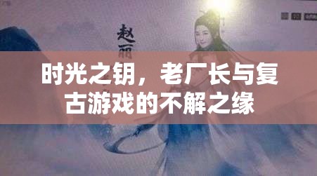 時光之鑰，老廠長與復(fù)古游戲的不解之緣