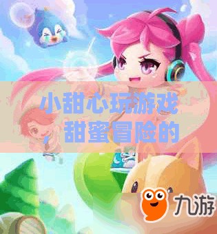 小甜心甜蜜冒險，夢幻游戲之旅