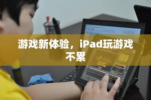 iPad游戲新體驗(yàn)，輕松暢玩不疲勞