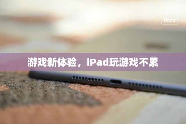 iPad游戲新體驗(yàn)，輕松暢玩不疲勞