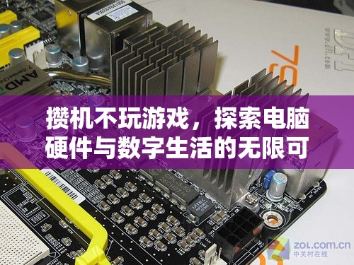 探索電腦硬件與數(shù)字生活的無限可能，非游戲攢機指南