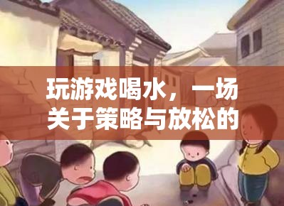 策略與放松的奇妙之旅，玩游戲喝水