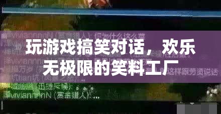 笑料工廠，解鎖游戲搞笑對話，歡樂無限！