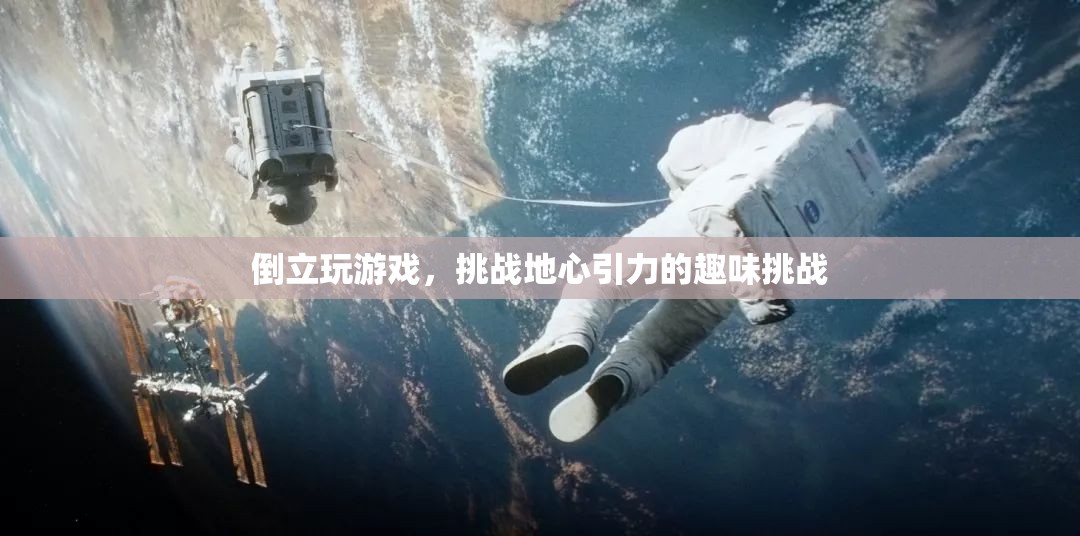 倒立玩游戲，挑戰(zhàn)地心引力的趣味挑戰(zhàn)