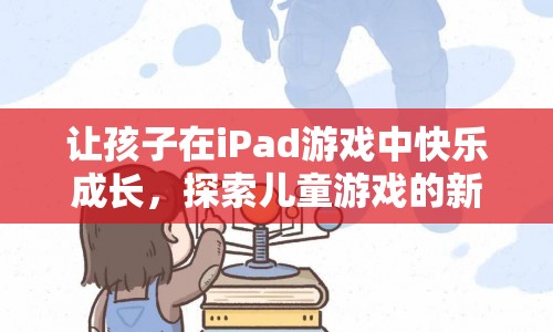 iPad兒童游戲，讓孩子在玩樂中快樂成長  第1張