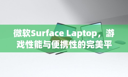 微軟Surface Laptop，游戲性能與便攜性的完美結(jié)合