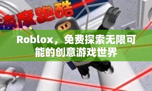 Roblox，探索無限創(chuàng)意游戲世界的免費之旅