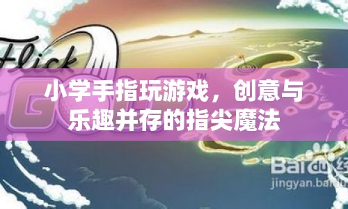 指尖上的魔法，小學(xué)手指游戲創(chuàng)意與樂趣并存  第1張