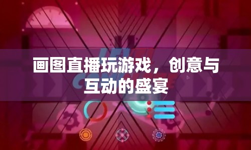 創(chuàng)意與互動，畫圖直播玩游戲的盛宴